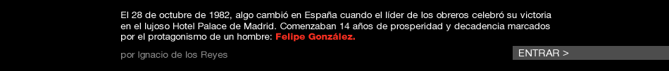 El 28 de octubre de 1982, algo cambió en España cuando el líder de los obreros celebró su victoria en el lujoso Hotel Palace de Madrid. Comenzaban 14 años de prosperidad y decadencia marcados por el protagonismo de un hombre: Felipe González.